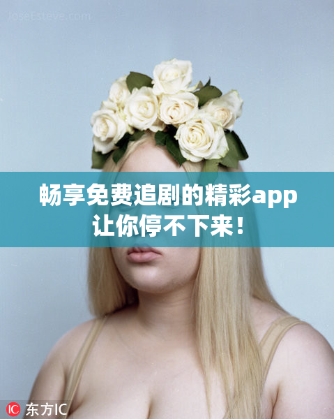 畅享免费追剧的精彩app让你停不下来！