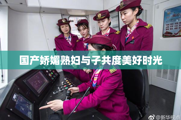 国产娇媚熟妇与子共度美好时光