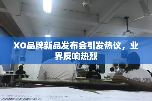 XO品牌新品发布会引发热议，业界反响热烈