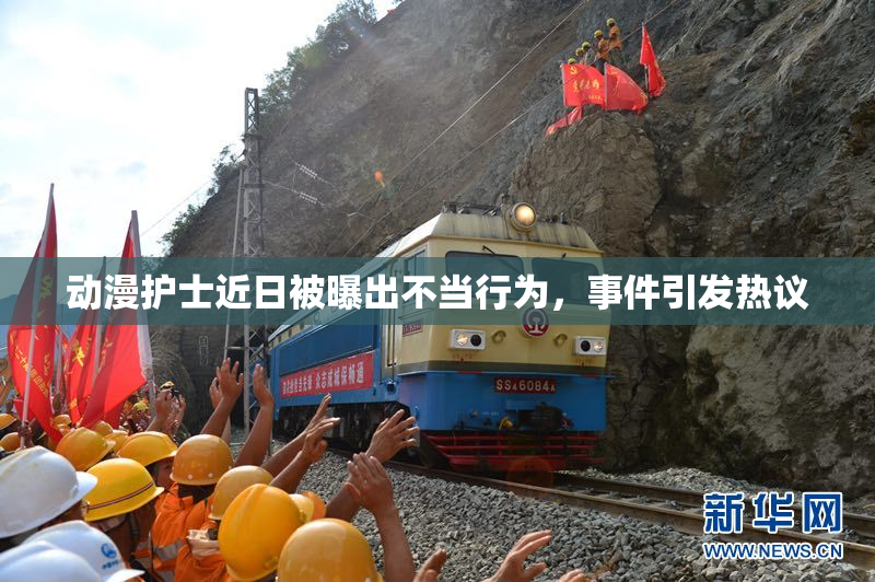 动漫护士近日被曝出不当行为，事件引发热议