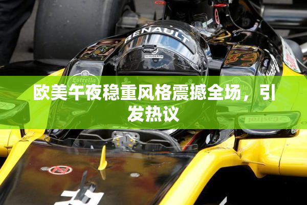 欧美午夜稳重风格震撼全场，引发热议
