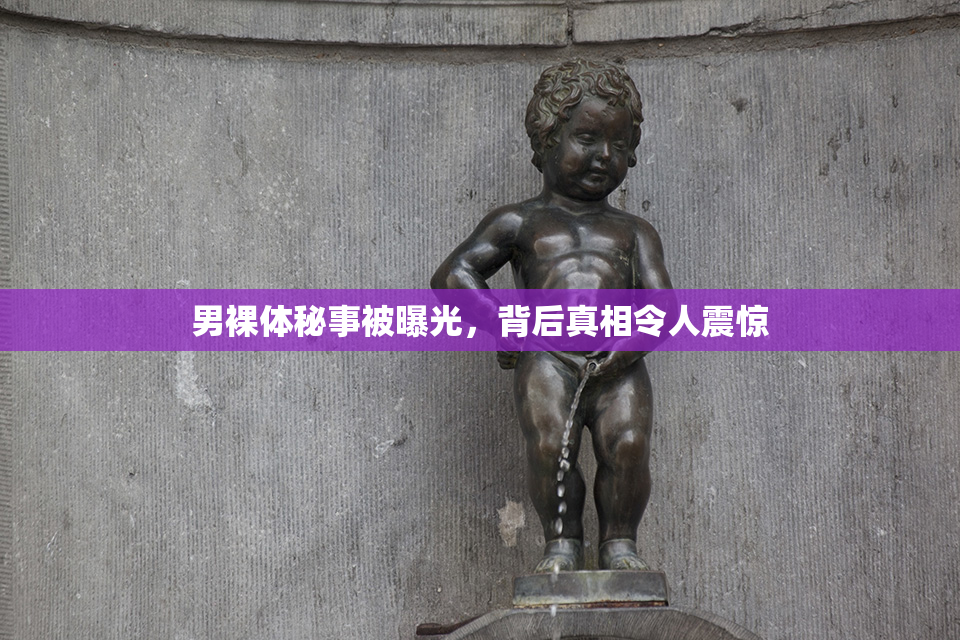 男裸体秘事被曝光，背后真相令人震惊
