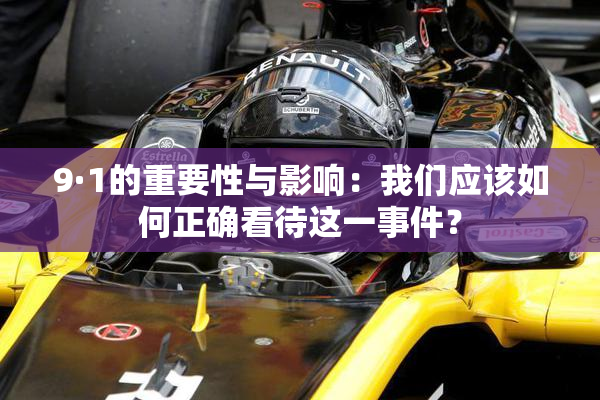 9·1的重要性与影响：我们应该如何正确看待这一事件？