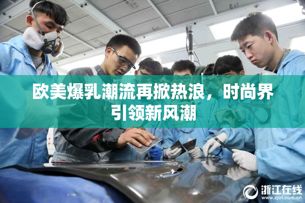 欧美爆乳潮流再掀热浪，时尚界引领新风潮