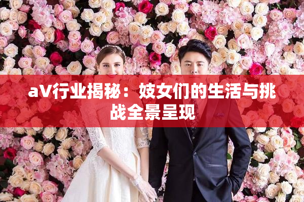 aV行业揭秘：妓女们的生活与挑战全景呈现