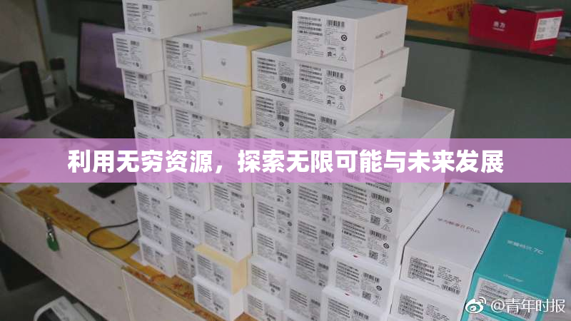 利用无穷资源，探索无限可能与未来发展