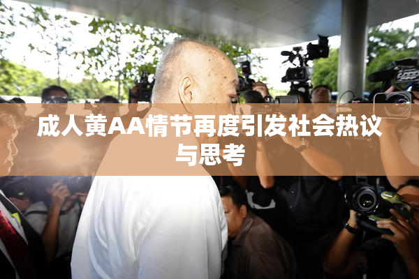 成人黄AA情节再度引发社会热议与思考