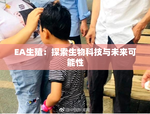EA生殖：探索生物科技与未来可能性