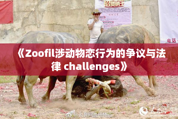 《Zoofil涉动物恋行为的争议与法律 challenges》