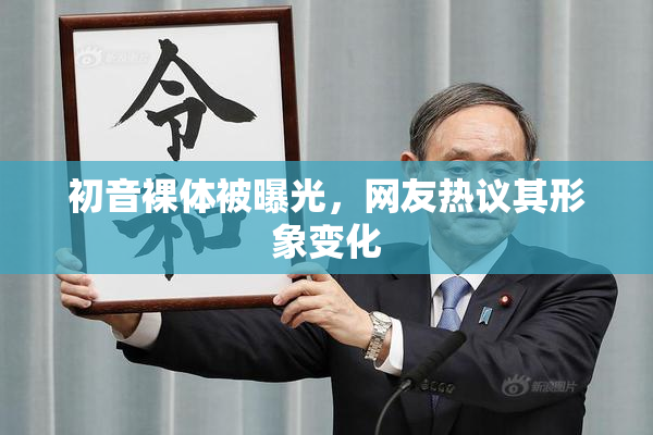 初音裸体被曝光，网友热议其形象变化