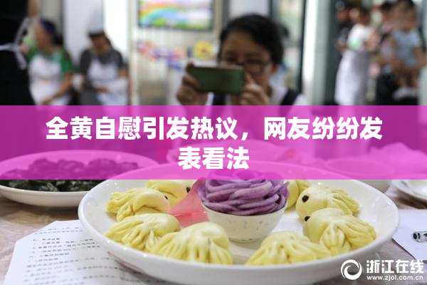 全黄自慰引发热议，网友纷纷发表看法