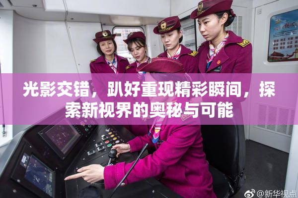 光影交错，趴好重现精彩瞬间，探索新视界的奥秘与可能