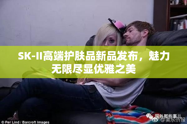 SK-II高端护肤品新品发布，魅力无限尽显优雅之美