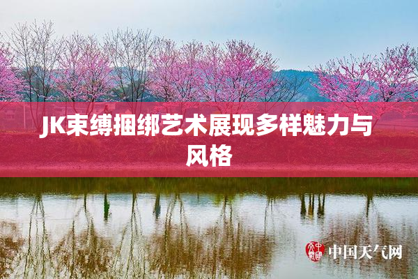 JK束缚捆绑艺术展现多样魅力与风格