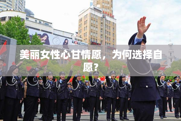 美丽女性心甘情愿，为何选择自愿？