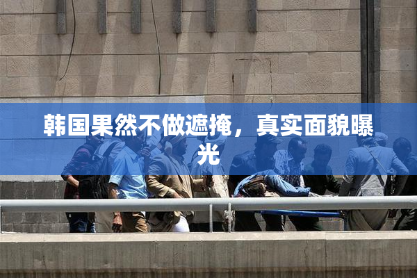 韩国果然不做遮掩，真实面貌曝光