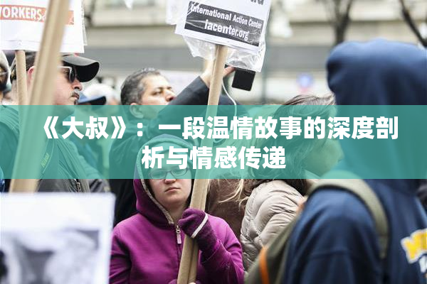 《大叔》：一段温情故事的深度剖析与情感传递