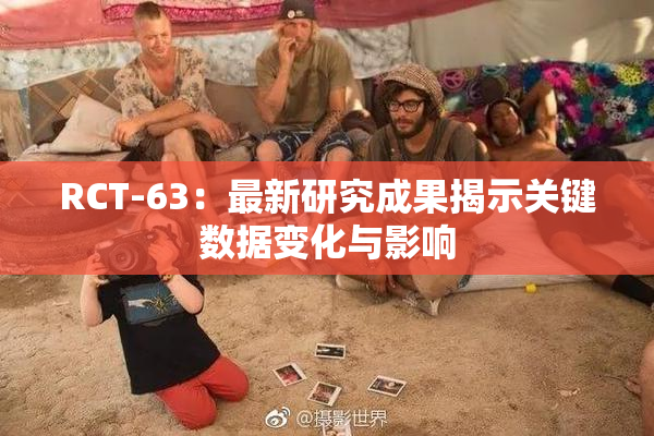RCT-63：最新研究成果揭示关键数据变化与影响