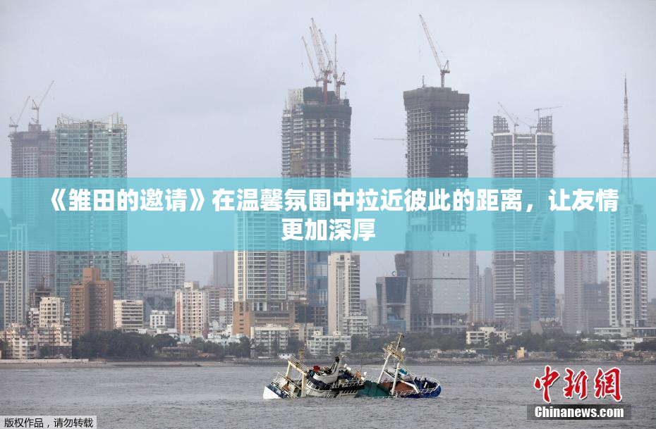 《雏田的邀请》在温馨氛围中拉近彼此的距离，让友情更加深厚