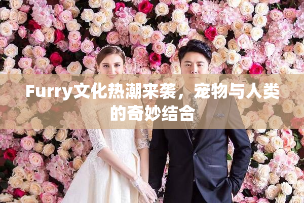 Furry文化热潮来袭，宠物与人类的奇妙结合