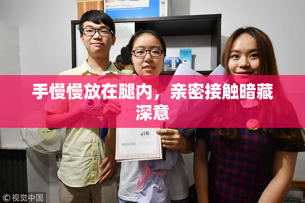 手慢慢放在腿内，亲密接触暗藏深意