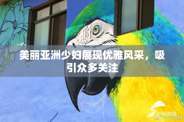 美丽亚洲少妇展现优雅风采，吸引众多关注
