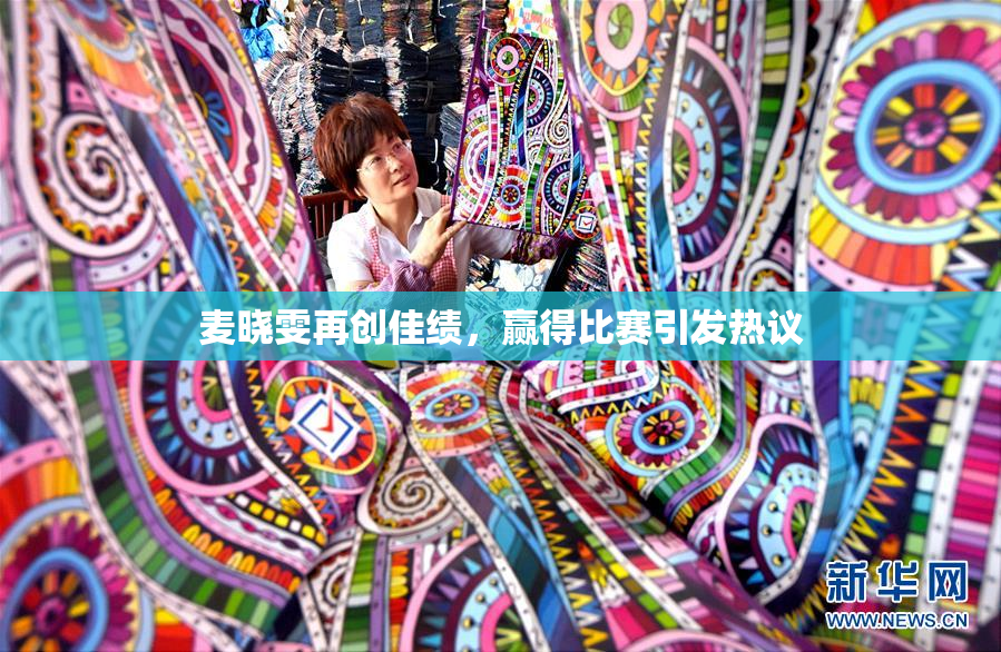 麦晓雯再创佳绩，赢得比赛引发热议