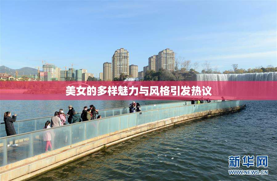 美女的多样魅力与风格引发热议
