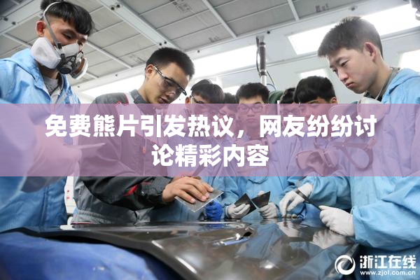 免费熊片引发热议，网友纷纷讨论精彩内容