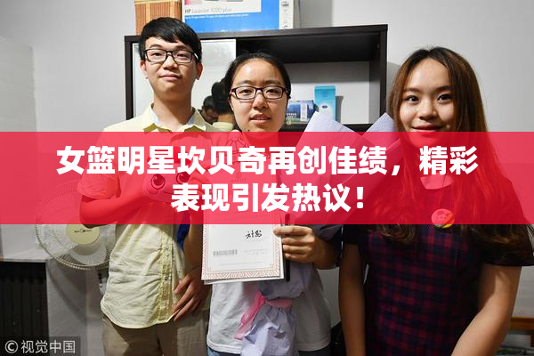 女篮明星坎贝奇再创佳绩，精彩表现引发热议！