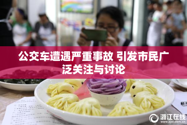 公交车遭遇严重事故 引发市民广泛关注与讨论