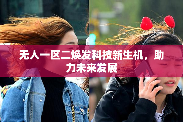 无人一区二焕发科技新生机，助力未来发展