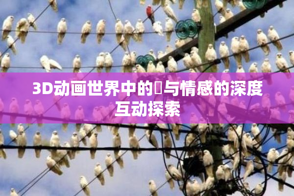 3D动画世界中的姉与情感的深度互动探索