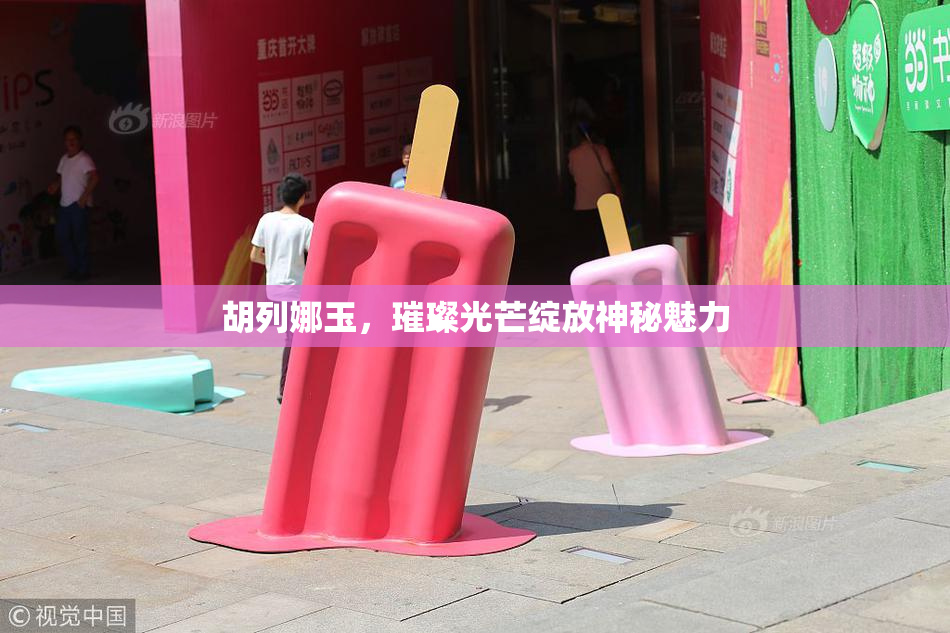 胡列娜玉，璀璨光芒绽放神秘魅力