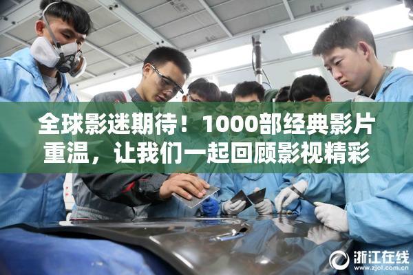 全球影迷期待！1000部经典影片重温，让我们一起回顾影视精彩瞬间