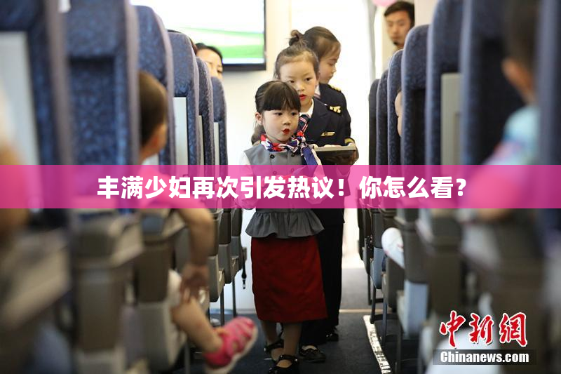 丰满少妇再次引发热议！你怎么看？