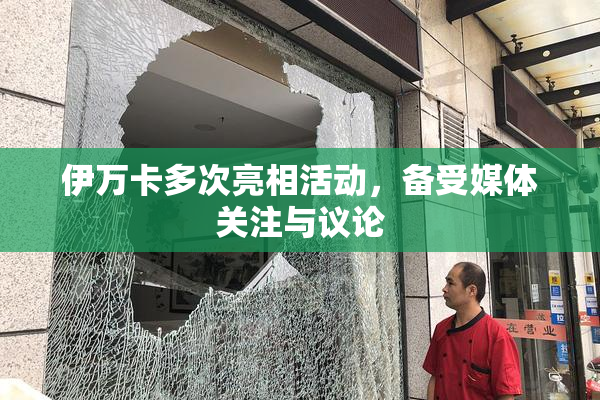 伊万卡多次亮相活动，备受媒体关注与议论