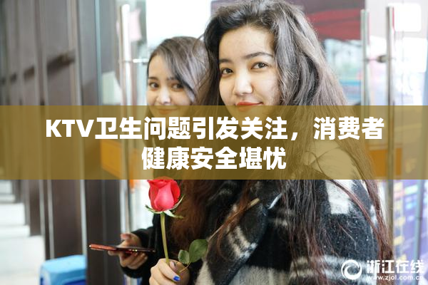 KTV卫生问题引发关注，消费者健康安全堪忧