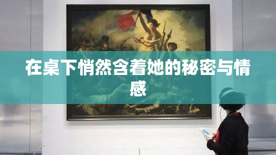 在桌下悄然含着她的秘密与情感