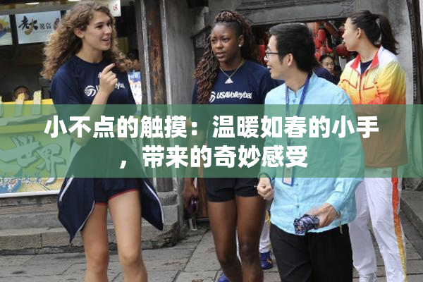 小不点的触摸：温暖如春的小手，带来的奇妙感受