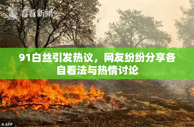 91白丝引发热议，网友纷纷分享各自看法与热情讨论
