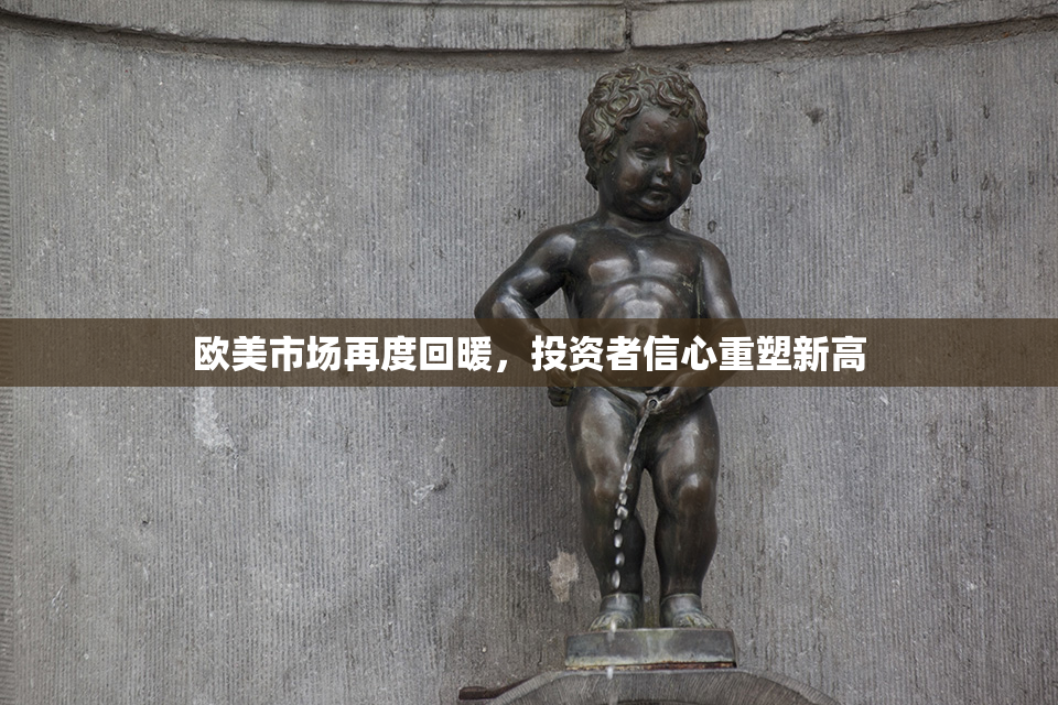 欧美市场再度回暖，投资者信心重塑新高