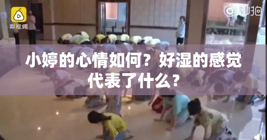 小婷的心情如何？好湿的感觉代表了什么？