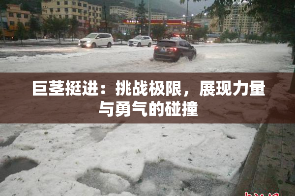 巨茎挺进：挑战极限，展现力量与勇气的碰撞