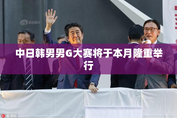 中日韩男男G大赛将于本月隆重举行