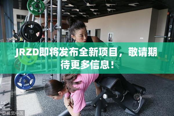 JRZD即将发布全新项目，敬请期待更多信息！