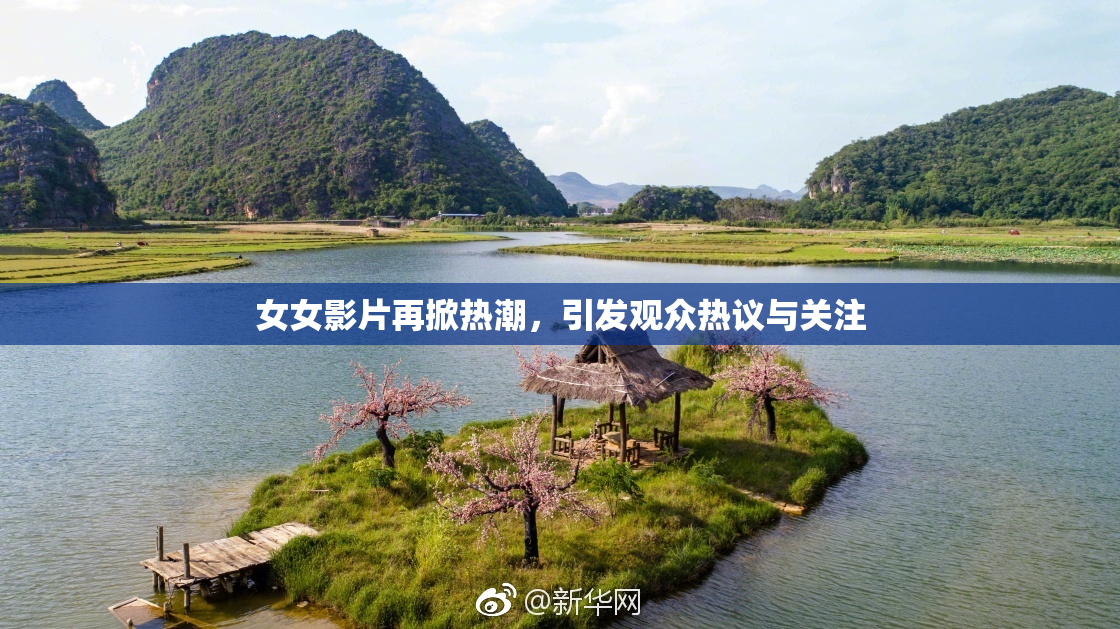 女女影片再掀热潮，引发观众热议与关注