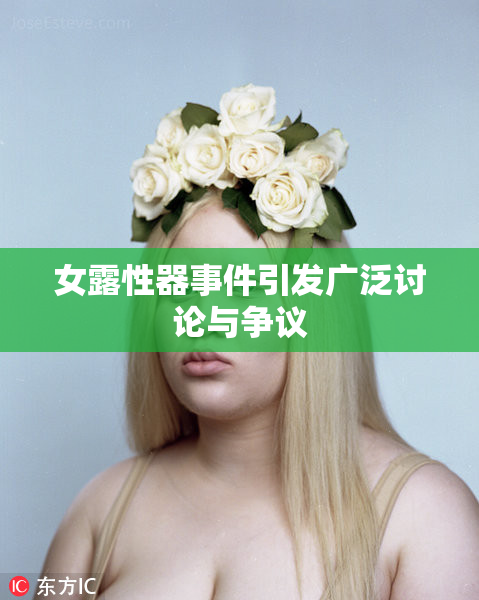 女露性器事件引发广泛讨论与争议