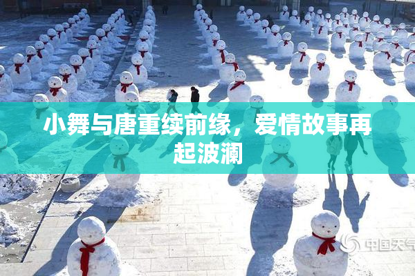 小舞与唐重续前缘，爱情故事再起波澜