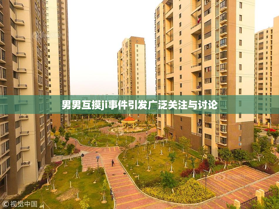 男男互摸ji事件引发广泛关注与讨论